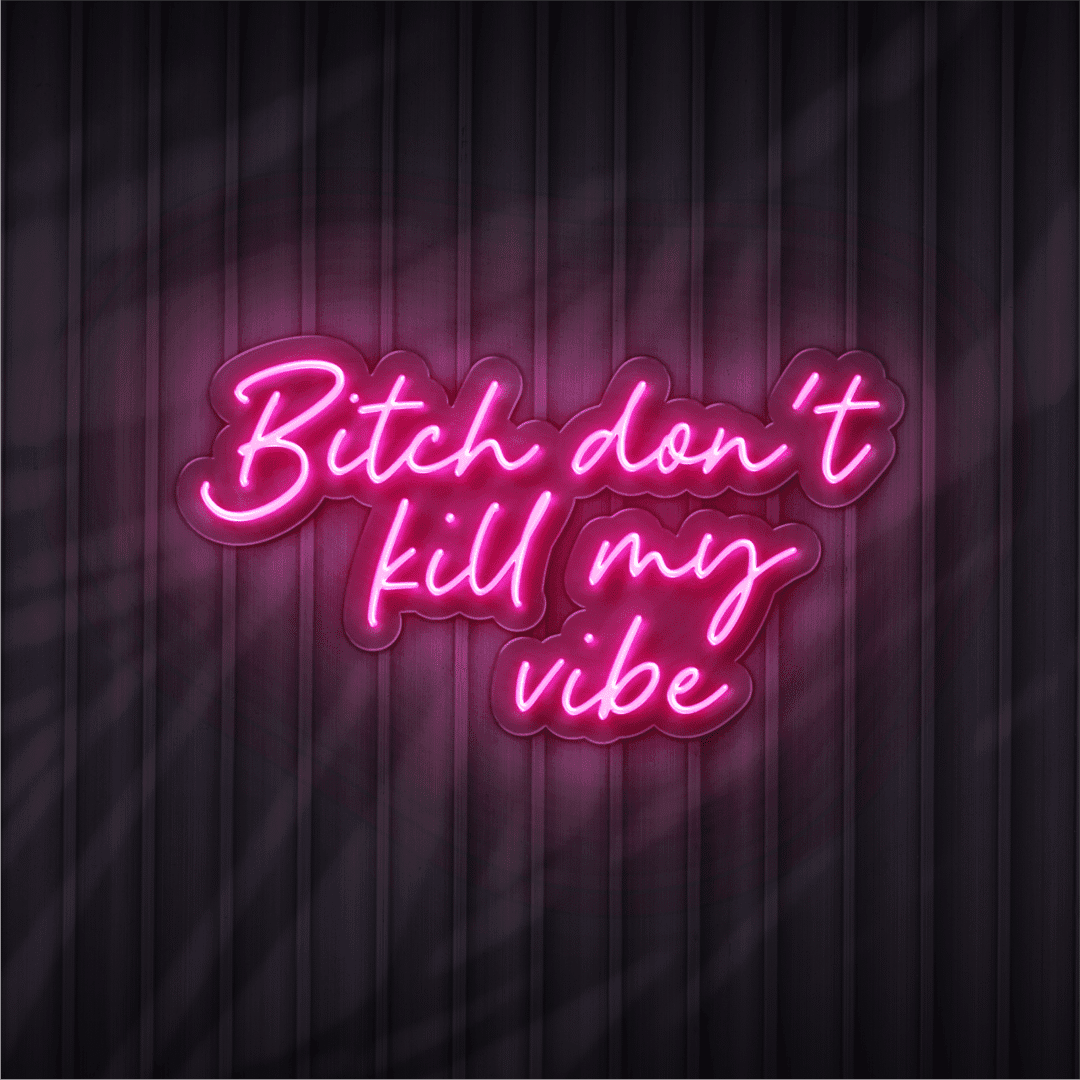 bitch don't kill my vibe neon sign