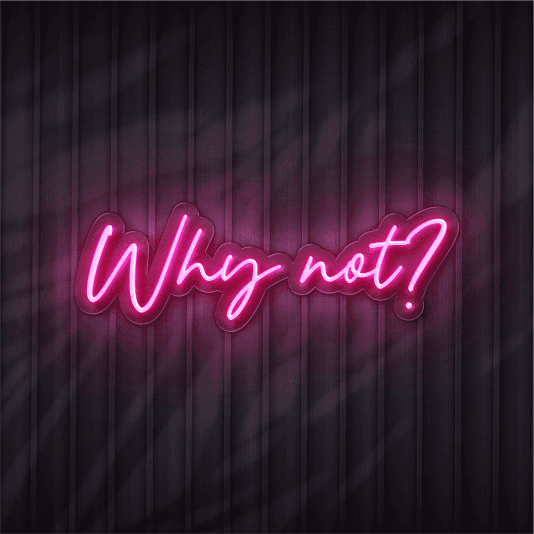 why not neon sign