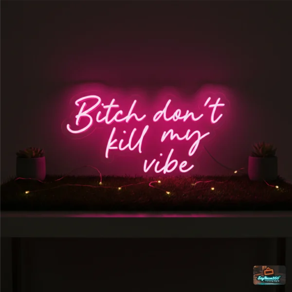 Bitch Don’t Kill My Vibe Neon Sign