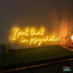 I Put That In Psychotic Neon Sign