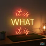 It Is WHAT It Is Neon Sign